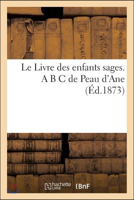 Le Livre Des Enfants Sages. A B C de Peau d'Ane