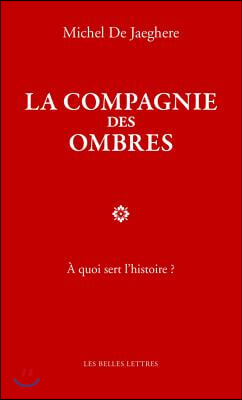 La Compagnie Des Ombres: A Quoi Sert l'Histoire ?