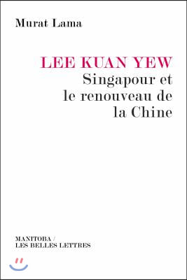 Lee Kuan Yew, Singapour Et Le Renouveau De La Chine