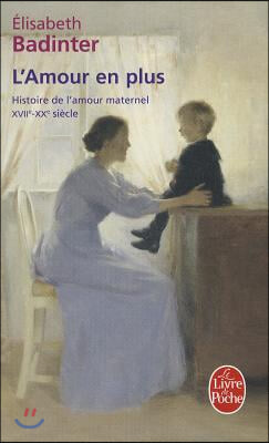 L'Amour En Plus: Histoire de l'Amour Maternel (XVIIe- XXe Siecle)