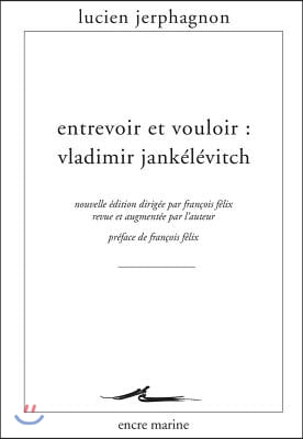 Entrevoir Et Vouloir: Vladimir Jankelevitch