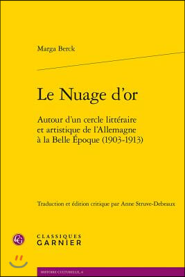 Le Nuage d&#39;Or: Autour d&#39;Un Cercle Litteraire Et Artistique de l&#39;Allemagne a la Belle Epoque (1903-1913)