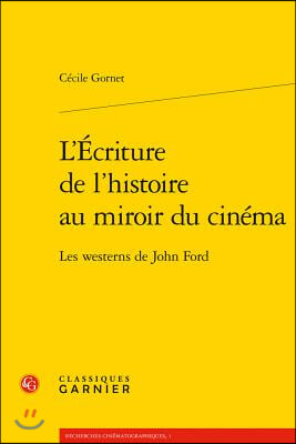 L&#39;Ecriture de l&#39;Histoire Au Miroir Du Cinema: Les Westerns de John Ford