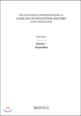 Encyclopaedic Prosopographical Lexicon of Byzantine History and Civilization 1: Aaron-Azarethes