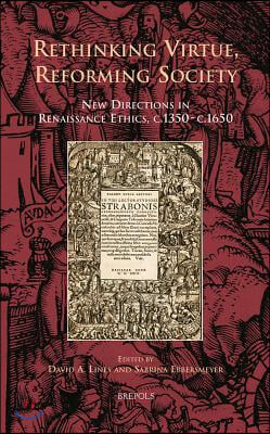 Rethinking Virtue, Reforming Society: New Directions in Renaissance Ethics, c.1350-c.1650