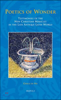 Sem 31 Poetics of Wonder, de Nie: Testimonies of the New Christian Miracles in the Late Antique Latin World