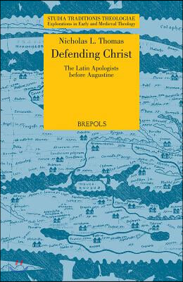 STT 09 Defending Christ: The Latin Apologists before Augustine, Thomas: The Latin Apologists Before Augustine