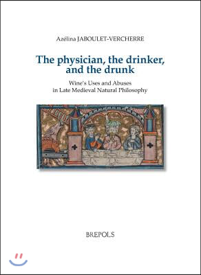 The Physician, the Drinker, and the Drunk: Wine's Uses and Abuses in Late Medieval Natural Philosophy
