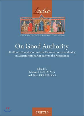 On Good Authority: Tradition, Compilation and the Construction of Authority in Literature from Antiquity to the Renaissance