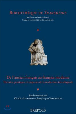 de l'Ancien Francais Au Francais Moderne: Theories, Pratiques Et Impasses de la Traduction Intralinguale