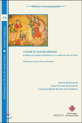 Gnose Et Manicheisme. Entre Les Oasis d&#39;Egypte Et La Route de la Soie: Hommage a Jean-Daniel DuBois