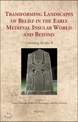 Transforming Landscapes of Belief in the Early Medieval Insular World and Beyond: Converting the Isles II