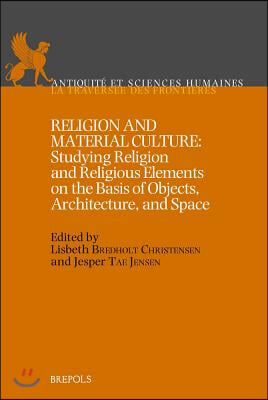 Religion and Material Culture: Studying Religion and Religious Elements on the Basis of Objects, Architecture, and Space: Proceedings of an Internati