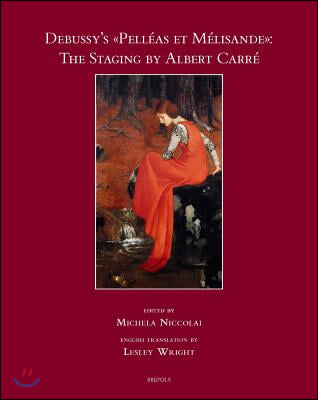 Debussy's Pelleas Et Melisande: The Staging by Albert Carre