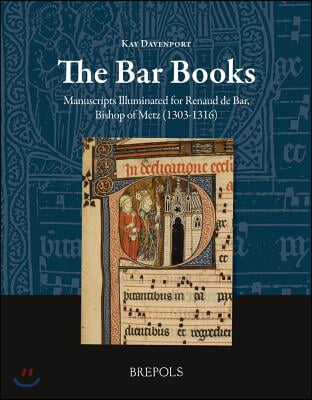 The Bar Books: Manuscripts Illuminated for Renaud de Bar, Bishop of Metz (1303-1316)