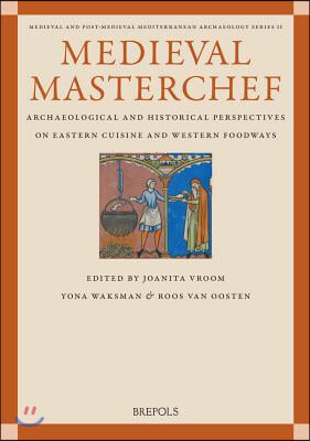 Medieval Masterchef: Archaeological and Historical Perspectives on Eastern Cuisine and Western Foodways