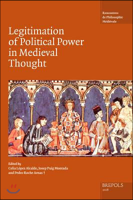 The Legitimation of Political Power in Medieval Thought: Acts of the XIX Annual Colloquium of the Societe Internationale Pour l&#39;Etude de la Philosophi