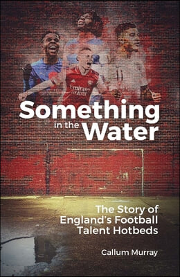 Something in the Water: The Story of England's Football Talent Hotbeds