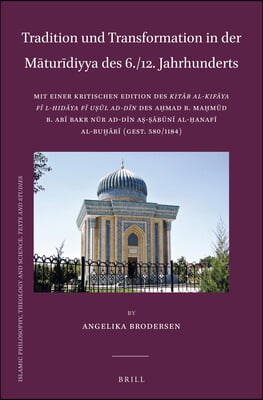 Tradition Und Transformation in Der Māturīdiyya Des 6./12. Jahrhunderts: Mit Einer Kritischen Edition Des Kitāb Al-Kifāya Fī