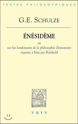 Gottlob Ernst Schulze: Enesideme: Ou Sur Les Fondements de la Philosophie Elementaire Exposee a Iena Par Reinhold