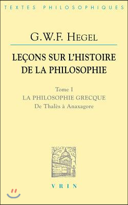 Lecons Sur l&#39;Histoire de la Philosophie I: La Philosophie Grecque. de Thales a Anaxagore