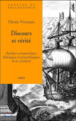 Discours Et Verite: Analyses Pragmatique, Dialogique Et Praxeologique de la Veridicite