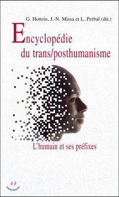 Encyclopedie Du Trans/Posthumanisme: L&#39;Humain Et Ses Prefixes