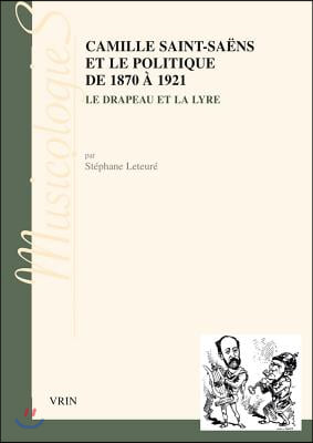 Camille Saint-Saens Et Le Politique De 1870-1921