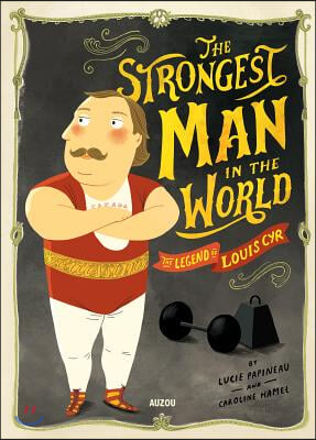 The Strongest Man in the World: The Legend of Louis Cyr