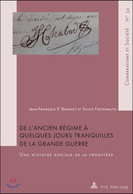 de l&#39;Ancien Regime A Quelques Jours Tranquilles de la Grande Guerre: Une Histoire Sociale de la Frontiere