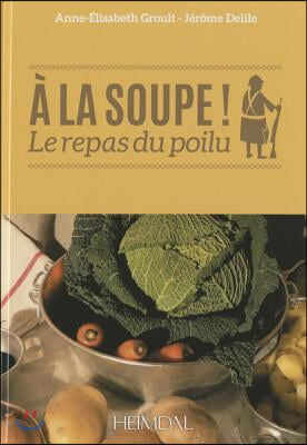 a la Soupe: La Cuisine Dans Les Tranchees