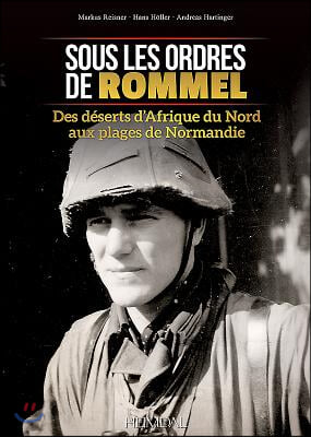 Sous Les Ordres de Rommel: Des Deserts d'Afrique Du Nord Aux Plages de Normandie