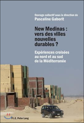 New Medinas: Vers Des Villes Nouvelles Durables ?: Experiences Croisees Au Nord Et Au Sud de la Mediterranee