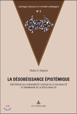 La Desobeissance Epistemique: Rhetorique de la Modernite, Logique de la Colonialite Et Grammaire de la Decolonialite