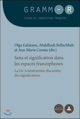 Sens Et Signification Dans Les Espaces Francophones: La (Re-)Construction Discursive Des Significations