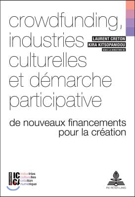 Crowdfunding, Industries Culturelles Et Demarche Participative: de Nouveaux Financements Pour La Creation