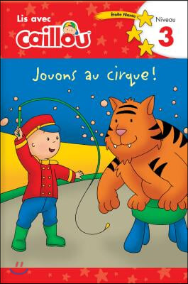 Caillou: Jouons Au Cirque! Lis Avec Caillou Niveau 3 (French Edition of Caillou: Circus Fun)