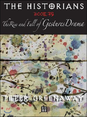 The Historians: The Rise and Fall of Gestures Drama, Book 39: By Peter Greenaway