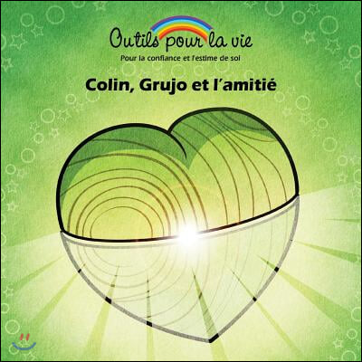 Colin, Grujo et l'amitie: La connaissance de soi/Aimer et apprecier