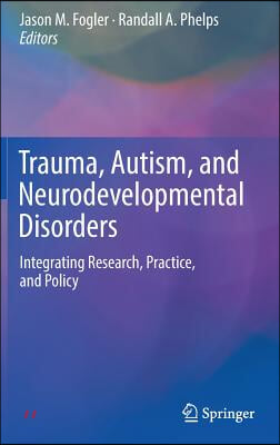 Trauma, Autism, and Neurodevelopmental Disorders: Integrating Research, Practice, and Policy