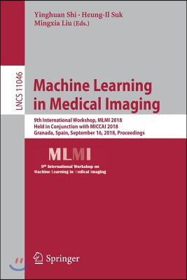 Machine Learning in Medical Imaging: 9th International Workshop, MLMI 2018, Held in Conjunction with Miccai 2018, Granada, Spain, September 16, 2018,