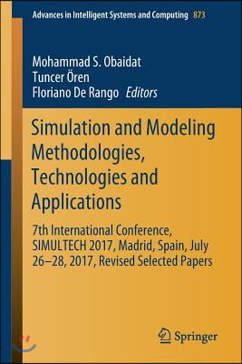 Simulation and Modeling Methodologies, Technologies and Applications: 7th International Conference, Simultech 2017 Madrid, Spain, July 26-28, 2017 Rev