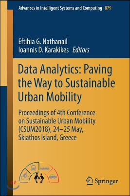 Data Analytics: Paving the Way to Sustainable Urban Mobility: Proceedings of 4th Conference on Sustainable Urban Mobility (Csum2018), 24 - 25 May, Ski