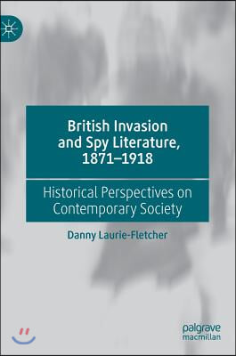 British Invasion and Spy Literature, 1871-1918: Historical Perspectives on Contemporary Society