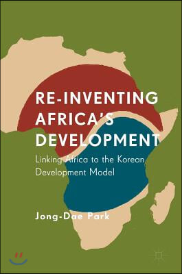 Re-Inventing Africa&#39;s Development: Linking Africa to the Korean Development Model