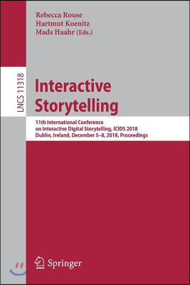 Interactive Storytelling: 11th International Conference on Interactive Digital Storytelling, Icids 2018, Dublin, Ireland, December 5-8, 2018, Pr