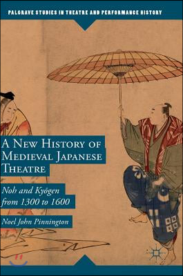 A New History of Medieval Japanese Theatre: Noh and Ky?gen from 1300 to 1600