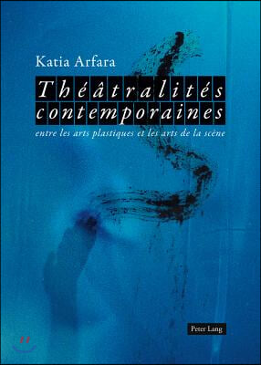Theatralites Contemporaines: Entre Les Arts Plastiques Et Les Arts de la Scene- Avec Une Preface de Marvin Carlson