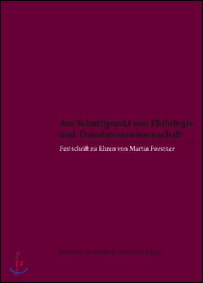 Am Schnittpunkt Von Philologie Und Translationswissenschaft: Festschrift Zu Ehren Von Martin Forstner