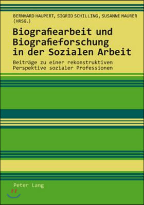 Biografiearbeit Und Biografieforschung in Der Sozialen Arbeit: Beitraege Zu Einer Rekonstruktiven Perspektive Sozialer Professionen